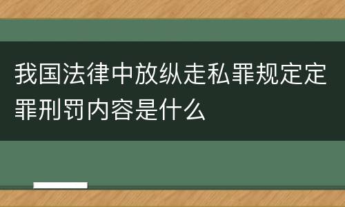 我国法律中放纵走私罪规定定罪刑罚内容是什么
