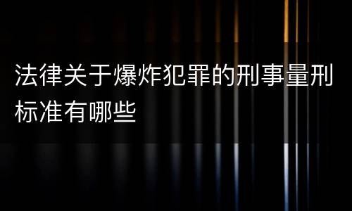 法律关于爆炸犯罪的刑事量刑标准有哪些