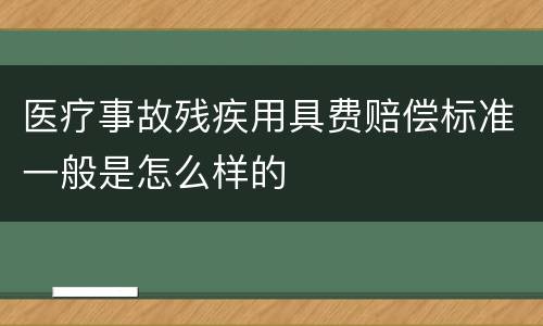 医疗事故残疾用具费赔偿标准一般是怎么样的