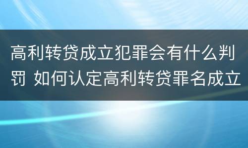 高利转贷成立犯罪会有什么判罚 如何认定高利转贷罪名成立
