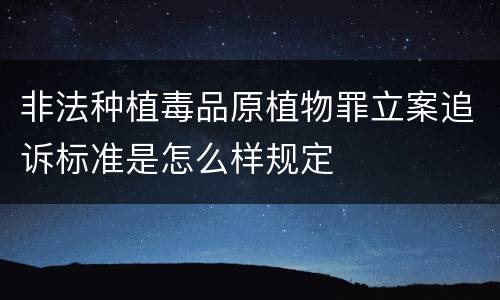 非法种植毒品原植物罪立案追诉标准是怎么样规定