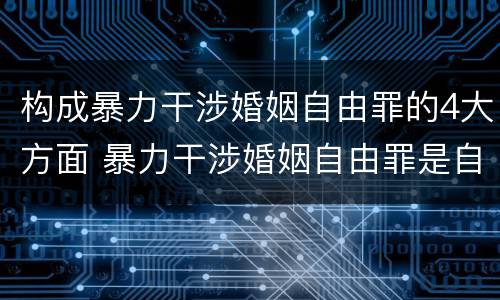 构成暴力干涉婚姻自由罪的4大方面 暴力干涉婚姻自由罪是自诉案件吗