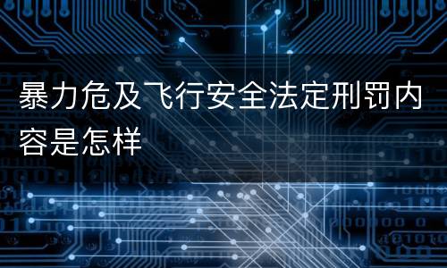 暴力危及飞行安全法定刑罚内容是怎样