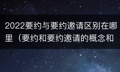 2022要约与要约邀请区别在哪里（要约和要约邀请的概念和区别）
