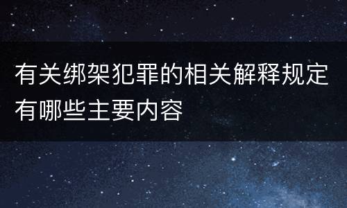 有关绑架犯罪的相关解释规定有哪些主要内容