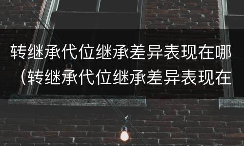 转继承代位继承差异表现在哪（转继承代位继承差异表现在哪些）