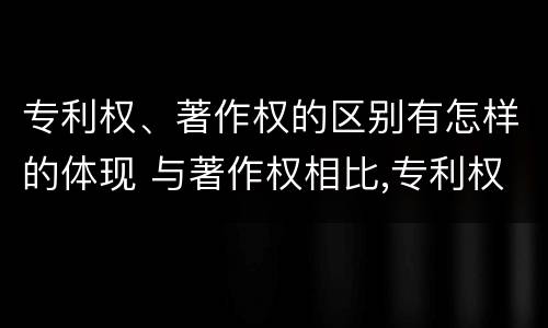专利权、著作权的区别有怎样的体现 与著作权相比,专利权有哪些特征