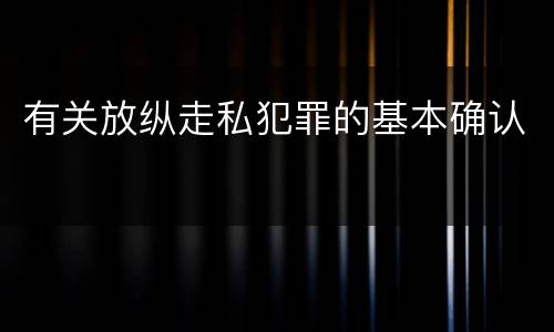有关放纵走私犯罪的基本确认