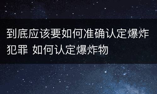 到底应该要如何准确认定爆炸犯罪 如何认定爆炸物