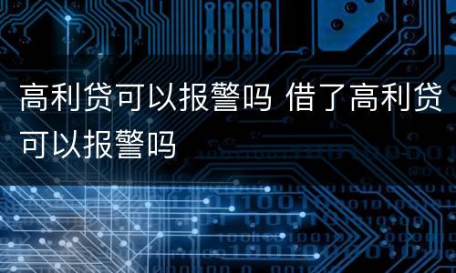 高利贷可以报警吗 借了高利贷可以报警吗