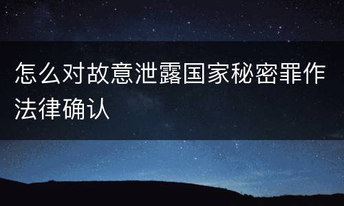 怎么对故意泄露国家秘密罪作法律确认