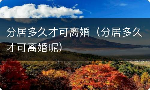 分居多久才可离婚（分居多久才可离婚呢）