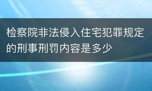 检察院非法侵入住宅犯罪规定的刑事刑罚内容是多少