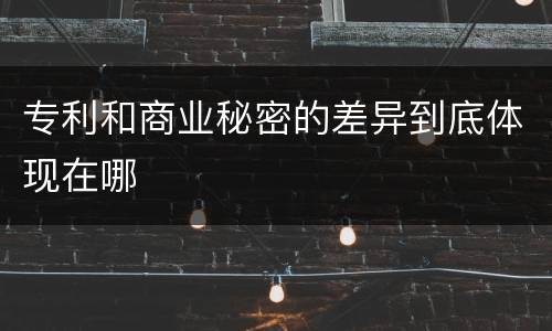 专利和商业秘密的差异到底体现在哪