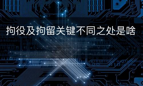 拘役及拘留关键不同之处是啥