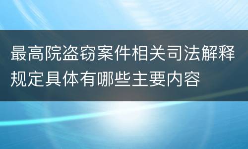 最高院盗窃案件相关司法解释规定具体有哪些主要内容