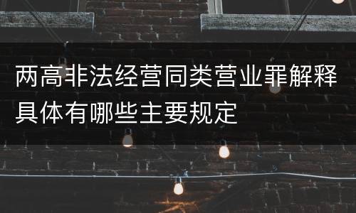 两高非法经营同类营业罪解释具体有哪些主要规定