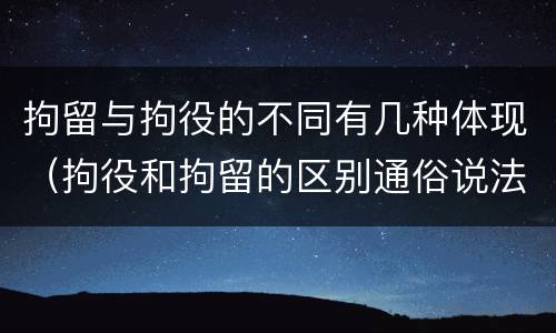 拘留与拘役的不同有几种体现（拘役和拘留的区别通俗说法）