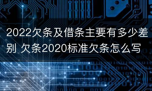 2022欠条及借条主要有多少差别 欠条2020标准欠条怎么写