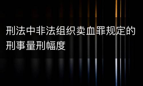 刑法中非法组织卖血罪规定的刑事量刑幅度