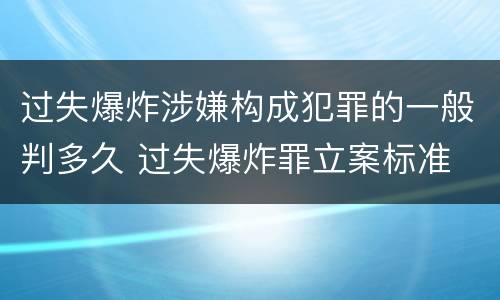 过失爆炸涉嫌构成犯罪的一般判多久 过失爆炸罪立案标准