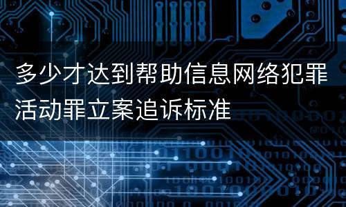 多少才达到帮助信息网络犯罪活动罪立案追诉标准