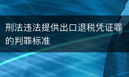 刑法违法提供出口退税凭证罪的判罪标准