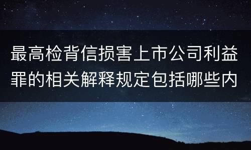 最高检背信损害上市公司利益罪的相关解释规定包括哪些内容