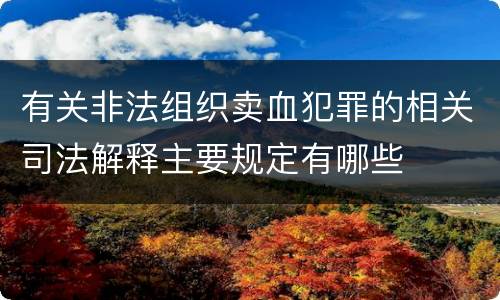 有关非法组织卖血犯罪的相关司法解释主要规定有哪些