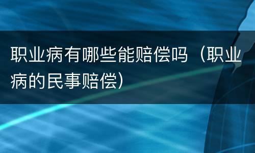职业病有哪些能赔偿吗（职业病的民事赔偿）