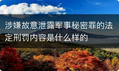 涉嫌故意泄露军事秘密罪的法定刑罚内容是什么样的
