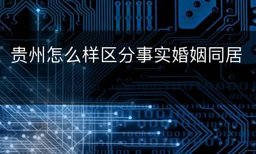 贵州怎么样区分事实婚姻同居