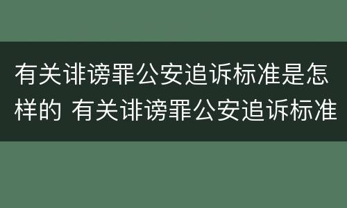 有关诽谤罪公安追诉标准是怎样的 有关诽谤罪公安追诉标准是怎样的法律