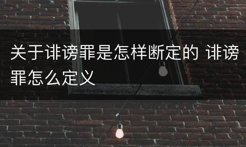 关于诽谤罪是怎样断定的 诽谤罪怎么定义