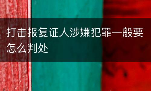打击报复证人涉嫌犯罪一般要怎么判处