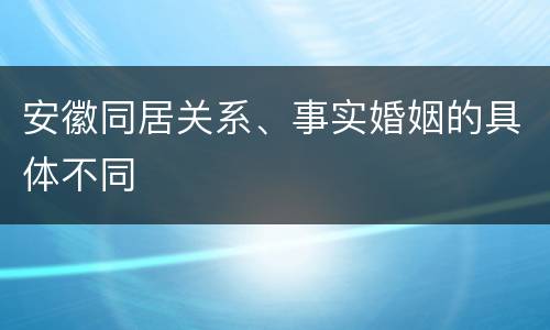 安徽同居关系、事实婚姻的具体不同