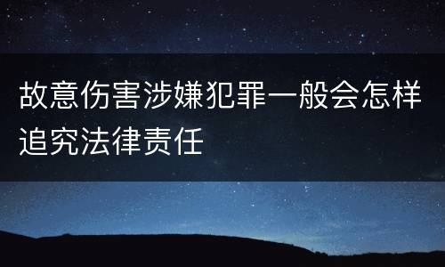 故意伤害涉嫌犯罪一般会怎样追究法律责任