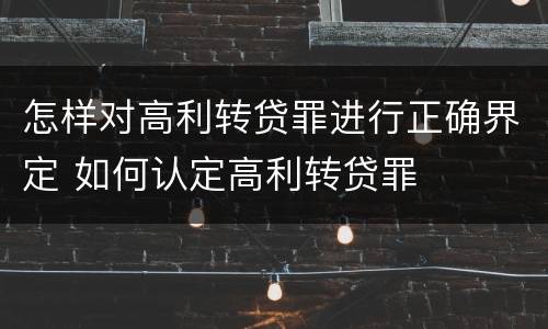 怎样对高利转贷罪进行正确界定 如何认定高利转贷罪