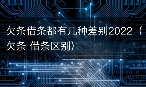 欠条借条都有几种差别2022（欠条 借条区别）