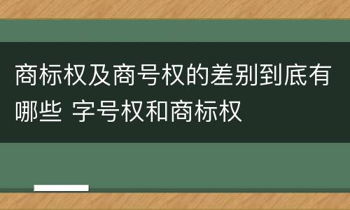 商标权及商号权的差别到底有哪些 字号权和商标权