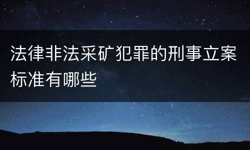 法律非法采矿犯罪的刑事立案标准有哪些