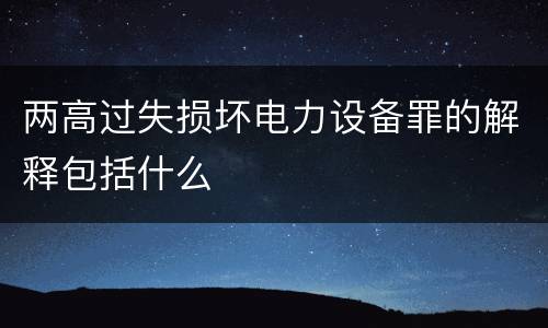 两高过失损坏电力设备罪的解释包括什么