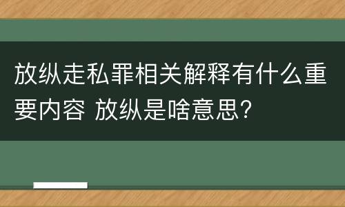 放纵走私罪相关解释有什么重要内容 放纵是啥意思?