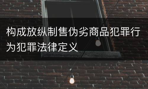 构成放纵制售伪劣商品犯罪行为犯罪法律定义