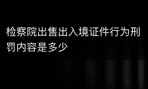 检察院出售出入境证件行为刑罚内容是多少