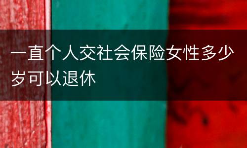 一直个人交社会保险女性多少岁可以退休