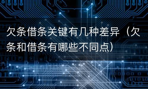 欠条借条关键有几种差异（欠条和借条有哪些不同点）