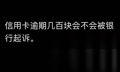 信用卡逾期几百块会不会被银行起诉。