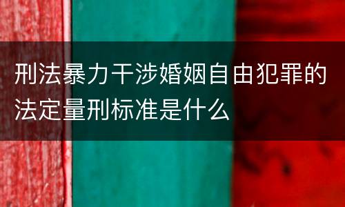 刑法暴力干涉婚姻自由犯罪的法定量刑标准是什么