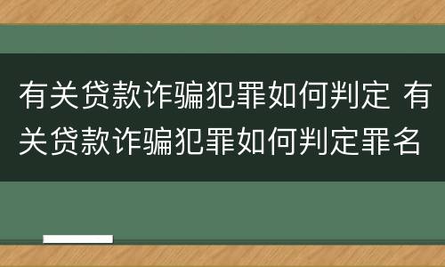有关贷款诈骗犯罪如何判定 有关贷款诈骗犯罪如何判定罪名